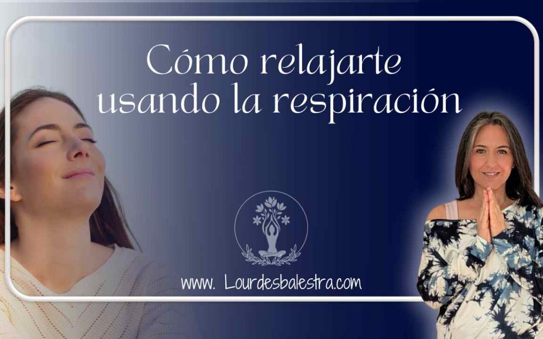 Cómo relajarte usando la respiración